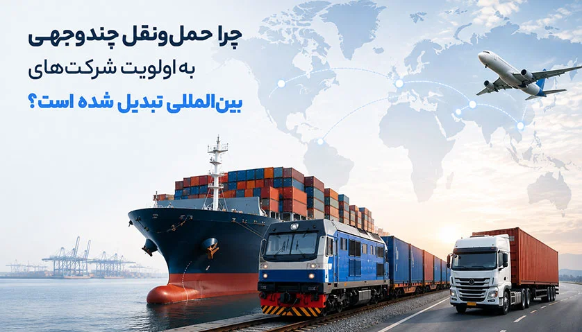 چرا حملونقل چندوجهی به اولویت شرکتهای بینالمللی تبدیل شده است؟ چرا حملونقل چندوجهی به اولویت شرکتهای بینالمللی تبدیل شده است؟